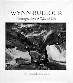 Photography: A Way of Life, by Wynn Bullock, with text by Barbara Bullock-Wilson